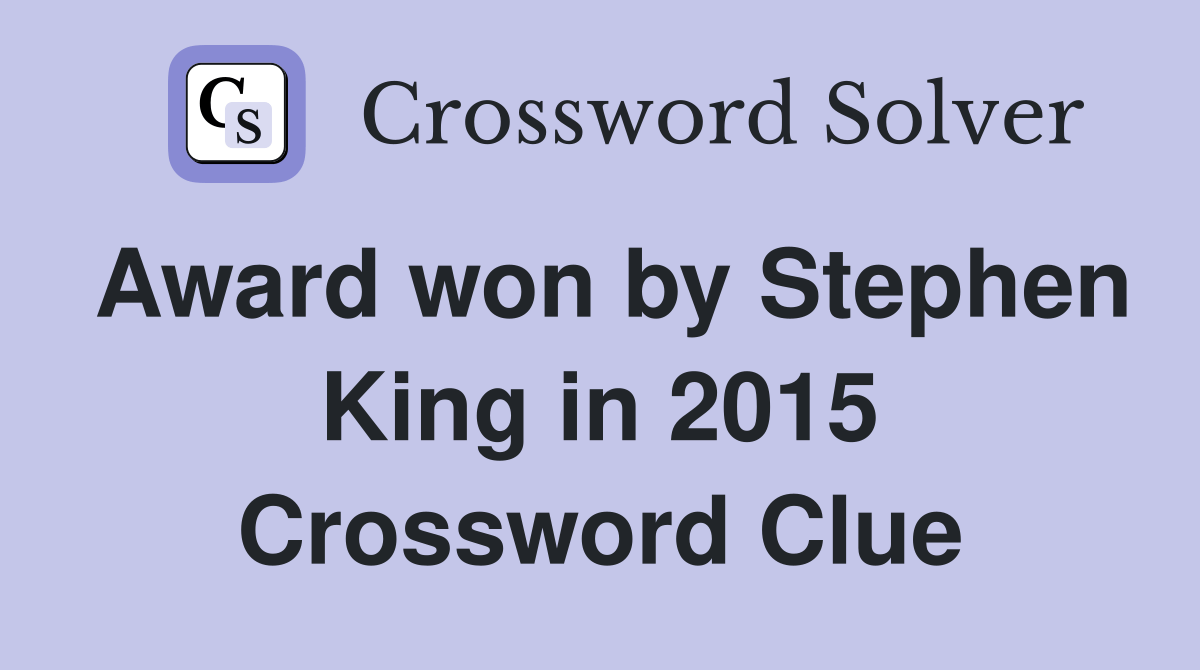 Award won by Stephen King in 2015 Crossword Clue Answers Crossword Solver
